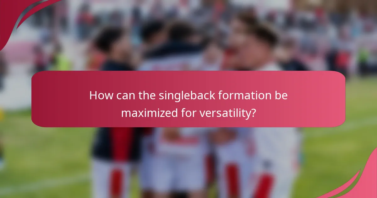 How can the singleback formation be maximized for versatility?