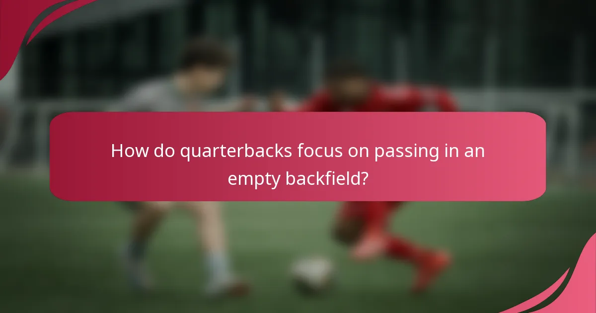 How do quarterbacks focus on passing in an empty backfield?