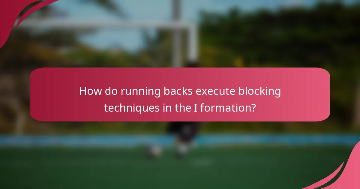 How do running backs execute blocking techniques in the I formation?