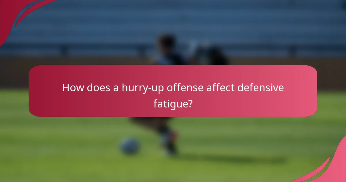 How does a hurry-up offense affect defensive fatigue?