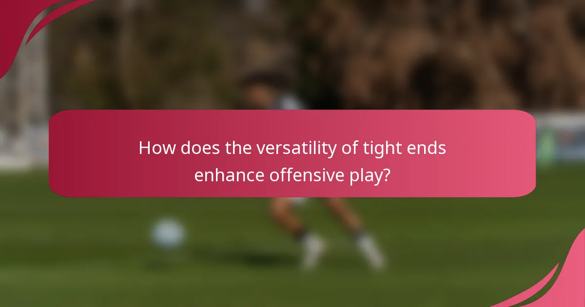 How does the versatility of tight ends enhance offensive play?