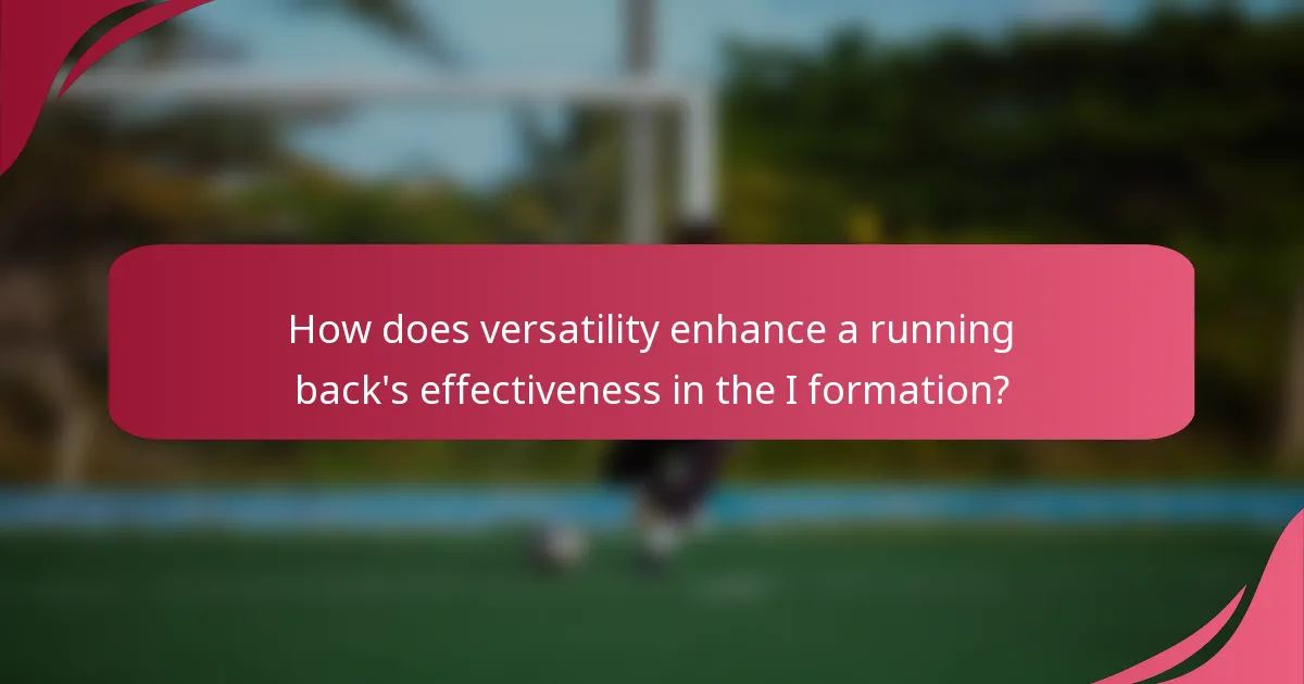 How does versatility enhance a running back's effectiveness in the I formation?