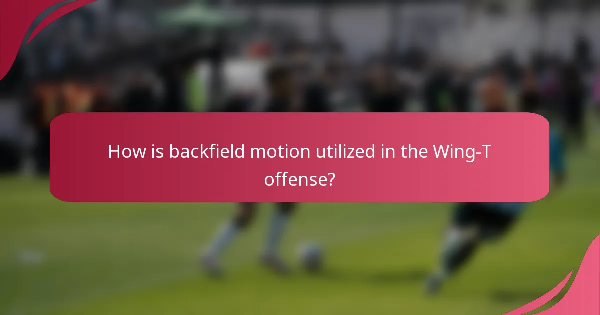How is backfield motion utilized in the Wing-T offense?