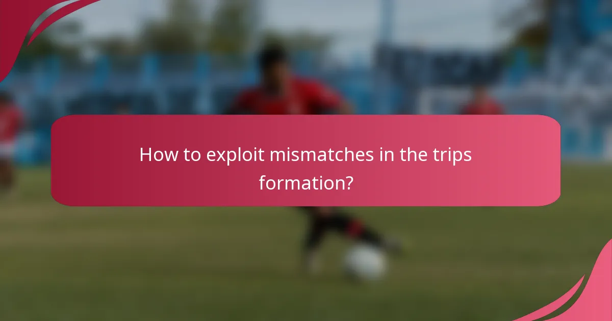 How to exploit mismatches in the trips formation?