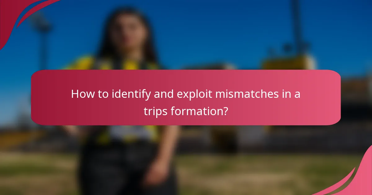 How to identify and exploit mismatches in a trips formation?