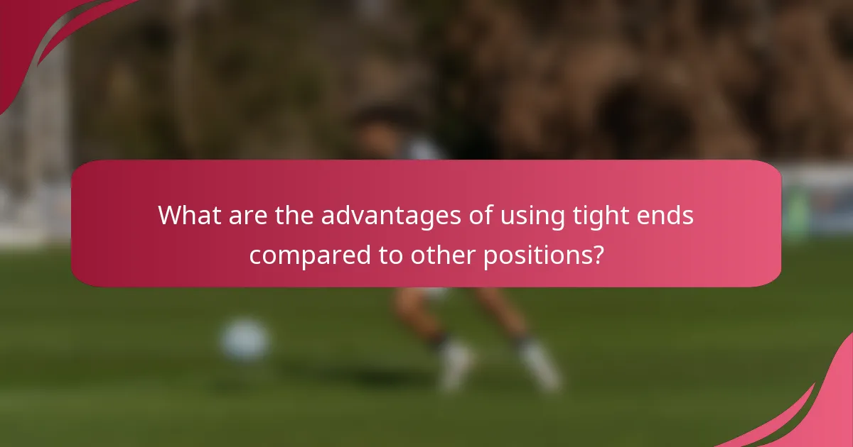 What are the advantages of using tight ends compared to other positions?