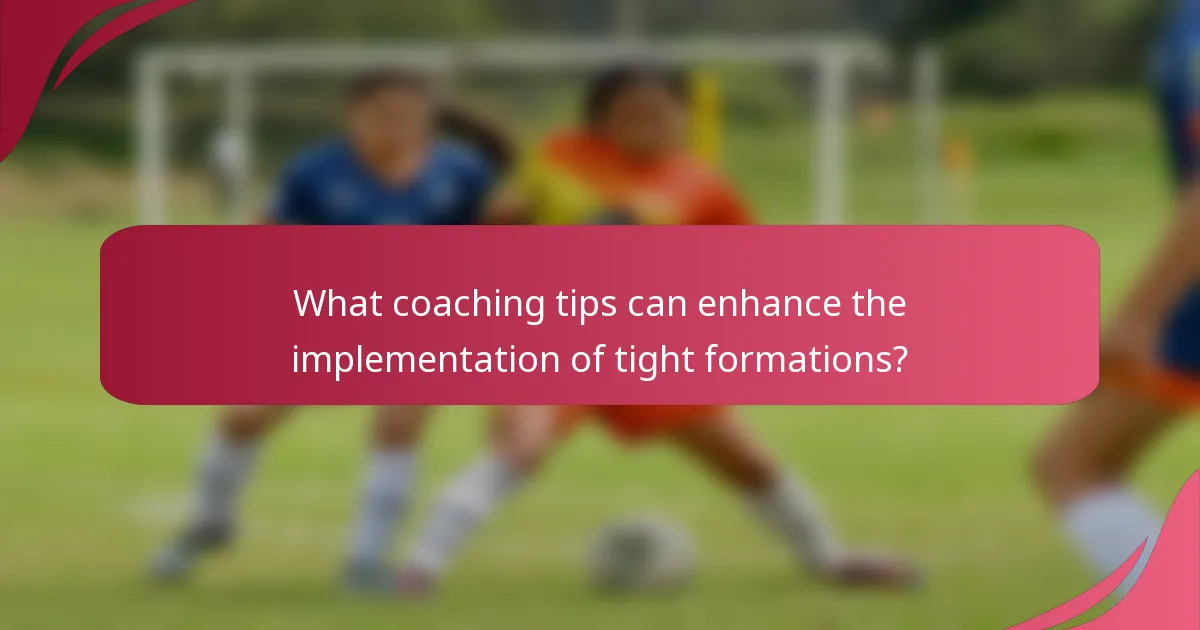 What coaching tips can enhance the implementation of tight formations?