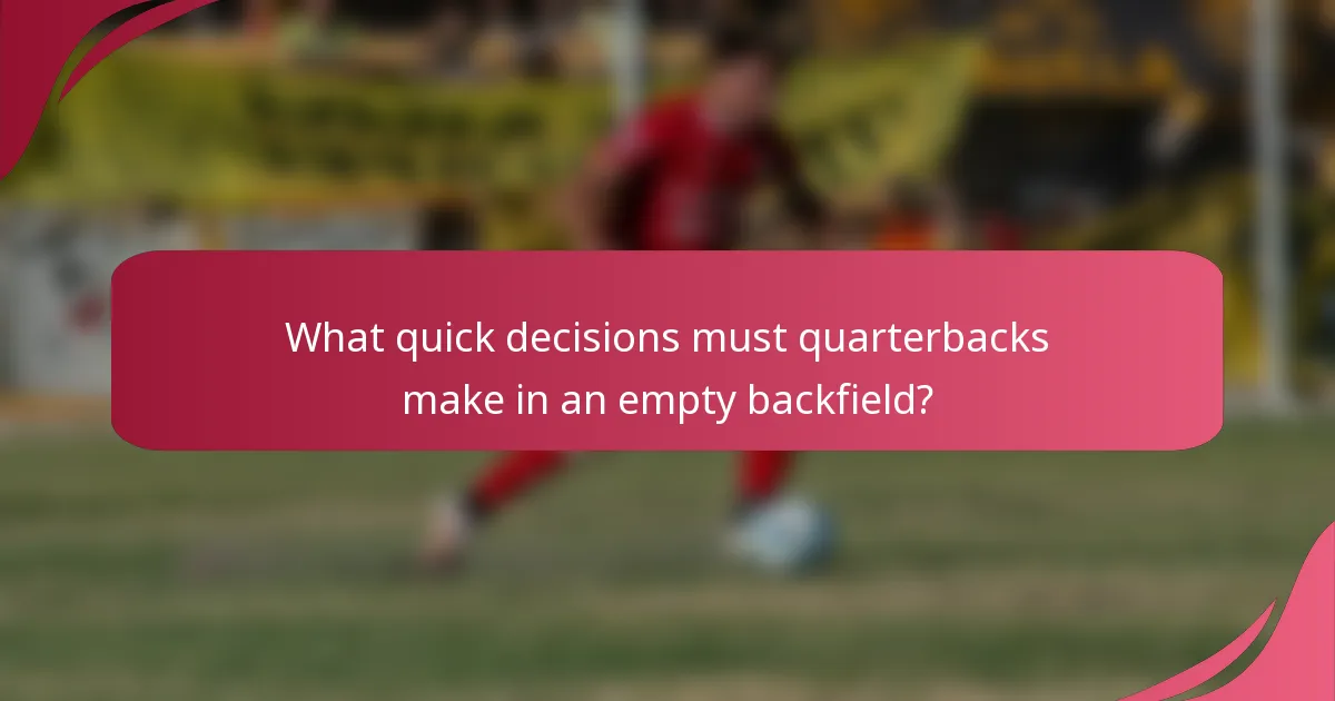 What quick decisions must quarterbacks make in an empty backfield?