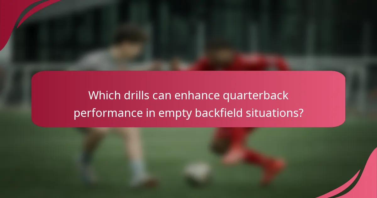Which drills can enhance quarterback performance in empty backfield situations?