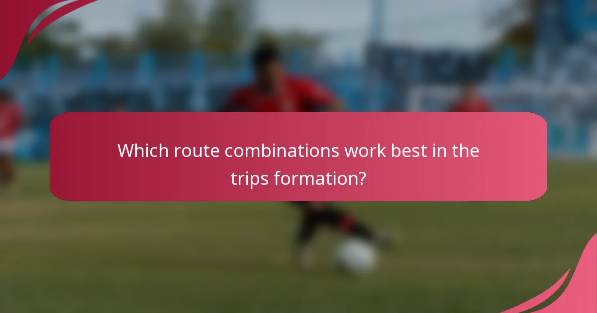 Which route combinations work best in the trips formation?